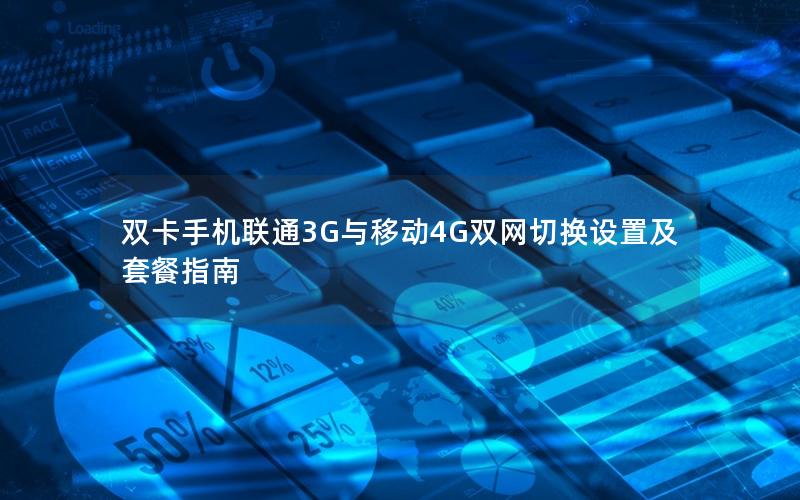双卡手机联通3G与移动4G双网切换设置及套餐指南