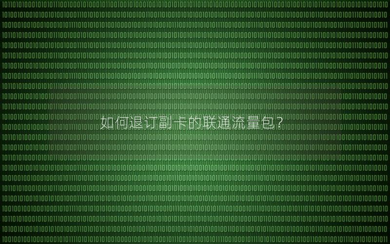如何退订副卡的联通流量包？