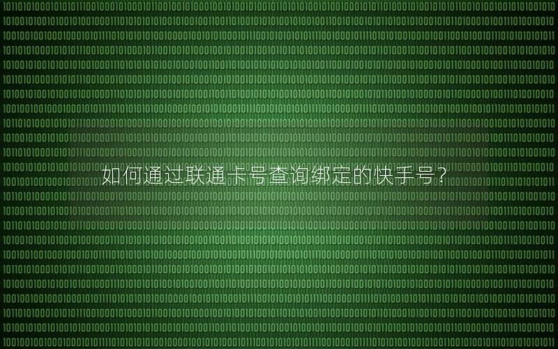 如何通过联通卡号查询绑定的快手号？