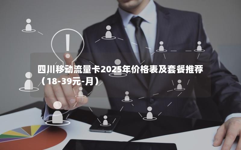 四川移动流量卡2025年价格表及套餐推荐（18-39元-月）