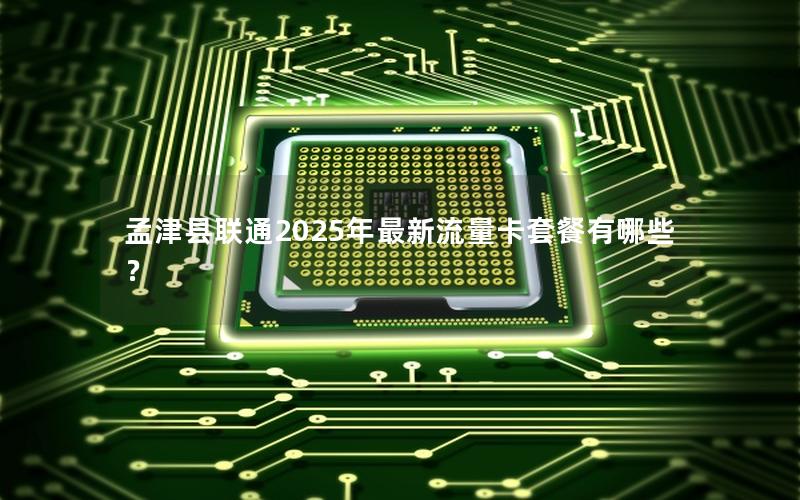 孟津县联通2025年最新流量卡套餐有哪些？