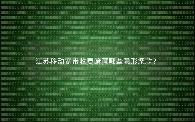 江苏移动宽带收费暗藏哪些隐形条款？