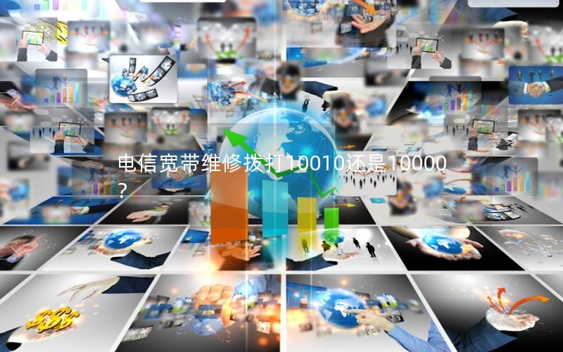 电信宽带维修拨打10010还是10000？