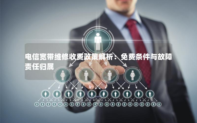 电信宽带维修收费政策解析：免费条件与故障责任归属