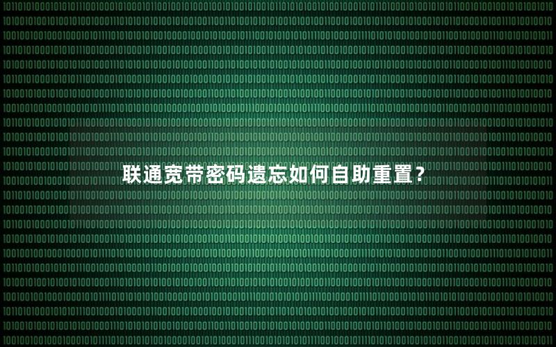 联通宽带密码遗忘如何自助重置？