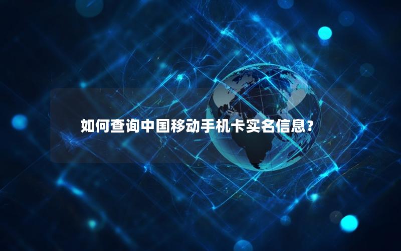 如何查询中国移动手机卡实名信息？
