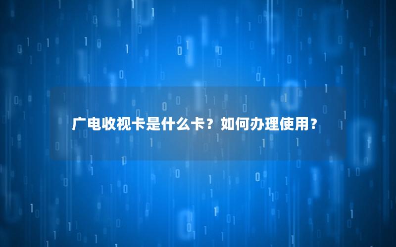 广电收视卡是什么卡？如何办理使用？