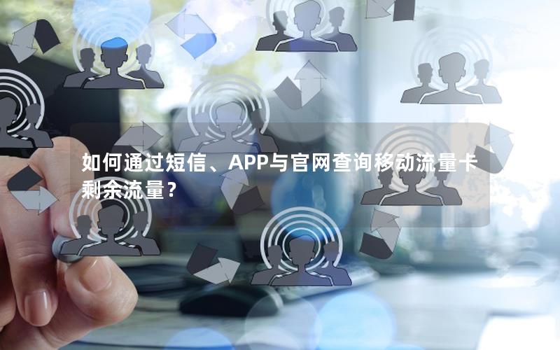 如何通过短信、APP与官网查询移动流量卡剩余流量？