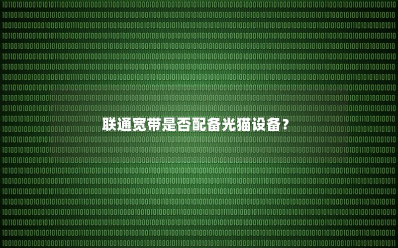 联通宽带是否配备光猫设备？