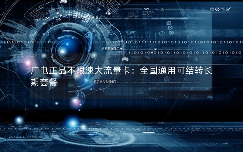 广电正品不限速大流量卡：全国通用可结转长期套餐