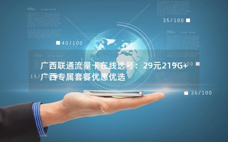 广西联通流量卡在线选号：29元219G+广西专属套餐优惠优选