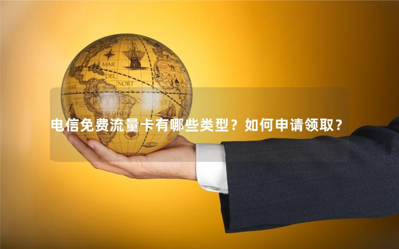 电信免费流量卡有哪些类型？如何申请领取？
