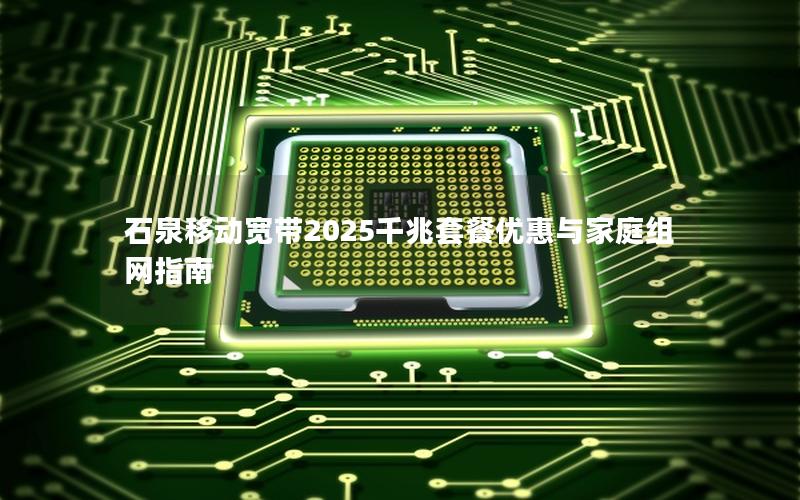 石泉移动宽带2025千兆套餐优惠与家庭组网指南