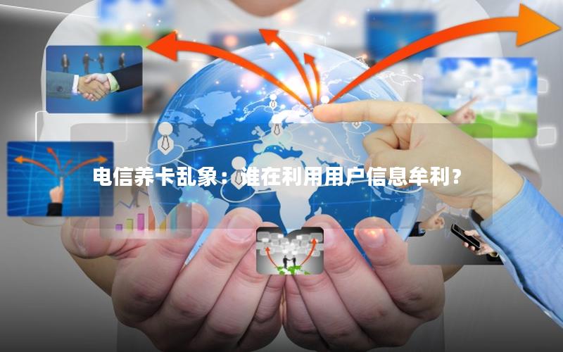 电信养卡乱象：谁在利用用户信息牟利？