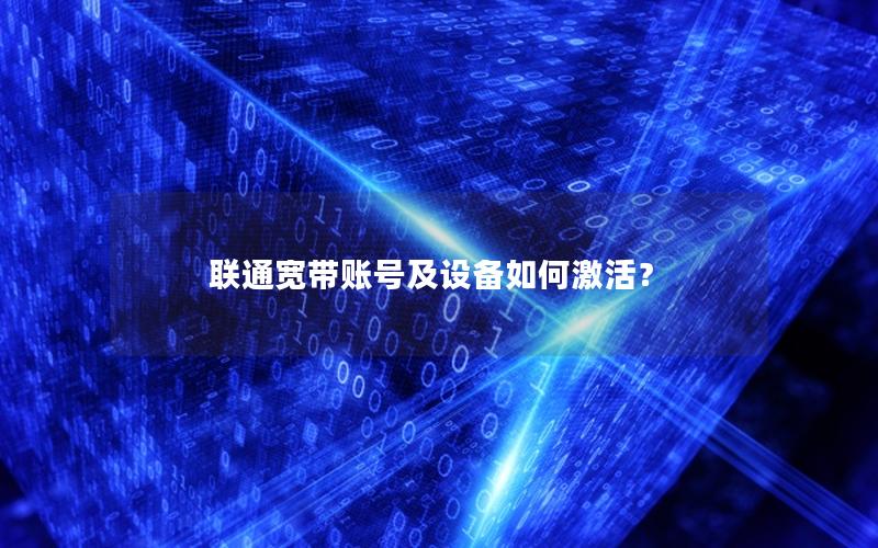 联通宽带账号及设备如何激活？