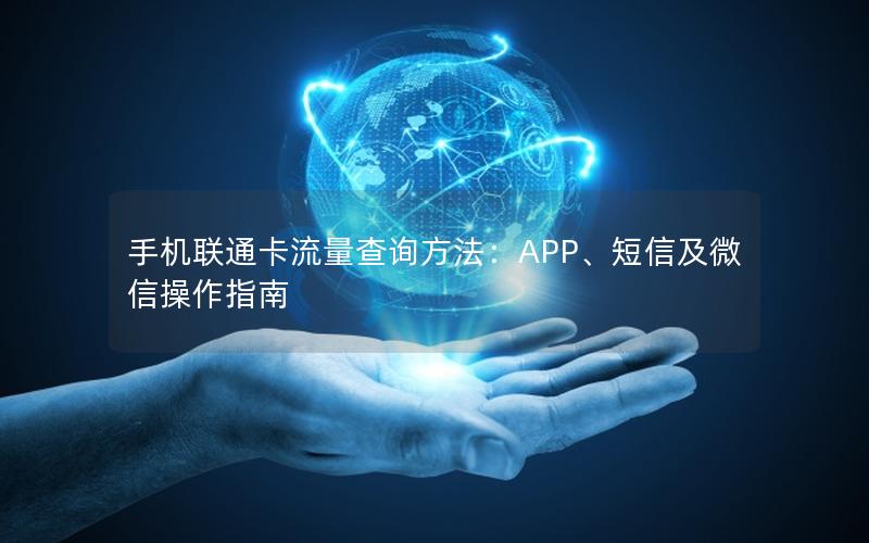 手机联通卡流量查询方法：APP、短信及微信操作指南