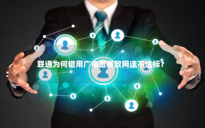 联通为何借用广电宽带致网速不达标？