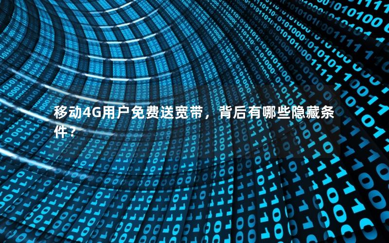 移动4G用户免费送宽带，背后有哪些隐藏条件？