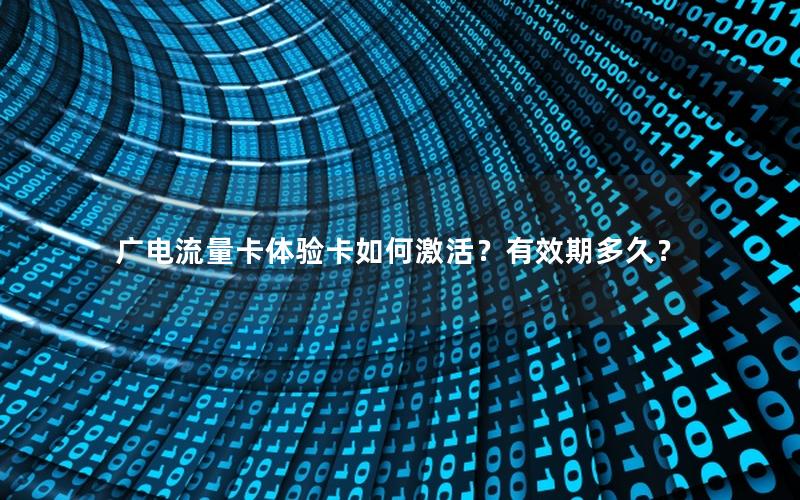 广电流量卡体验卡如何激活？有效期多久？