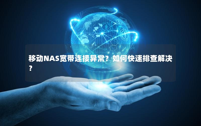 移动NAS宽带连接异常？如何快速排查解决？