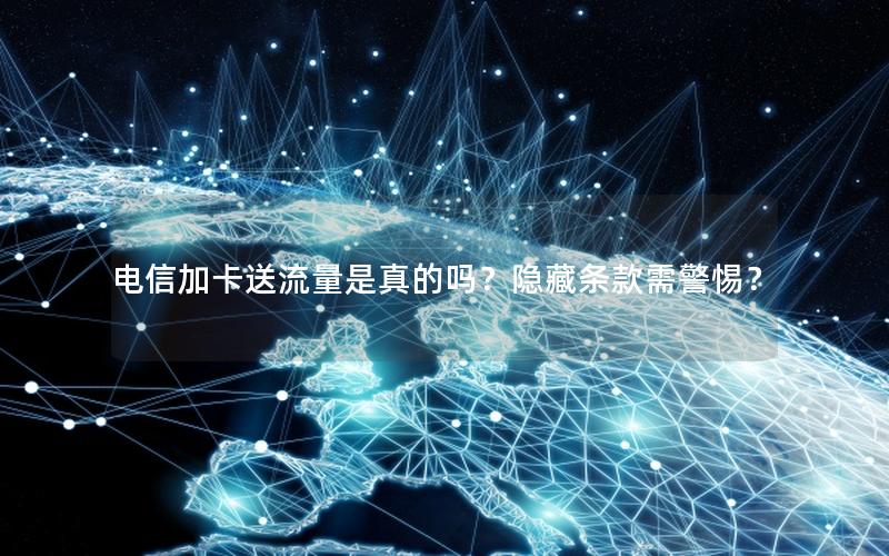 电信加卡送流量是真的吗？隐藏条款需警惕？