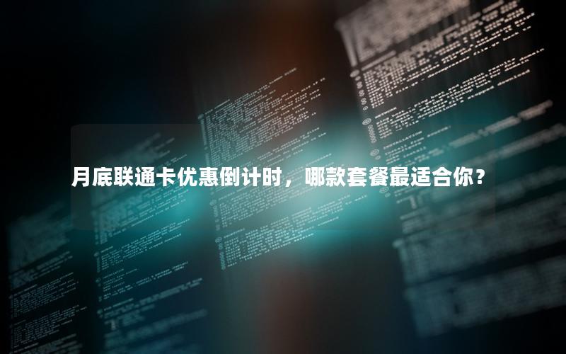 月底联通卡优惠倒计时，哪款套餐最适合你？