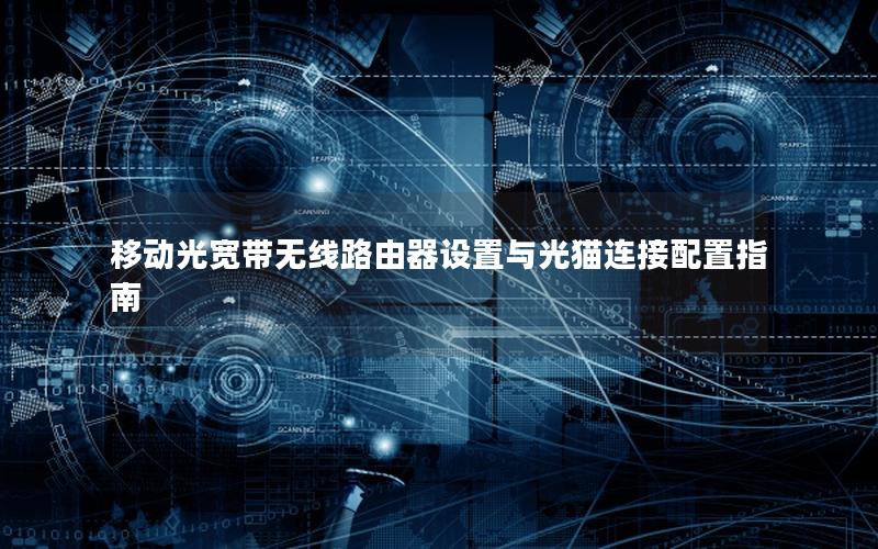 移动光宽带无线路由器设置与光猫连接配置指南