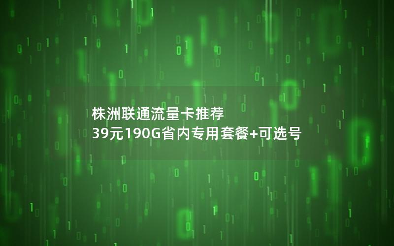 株洲联通流量卡推荐  39元190G省内专用套餐+可选号