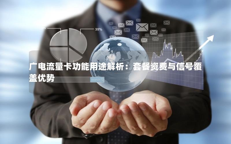 广电流量卡功能用途解析：套餐资费与信号覆盖优势