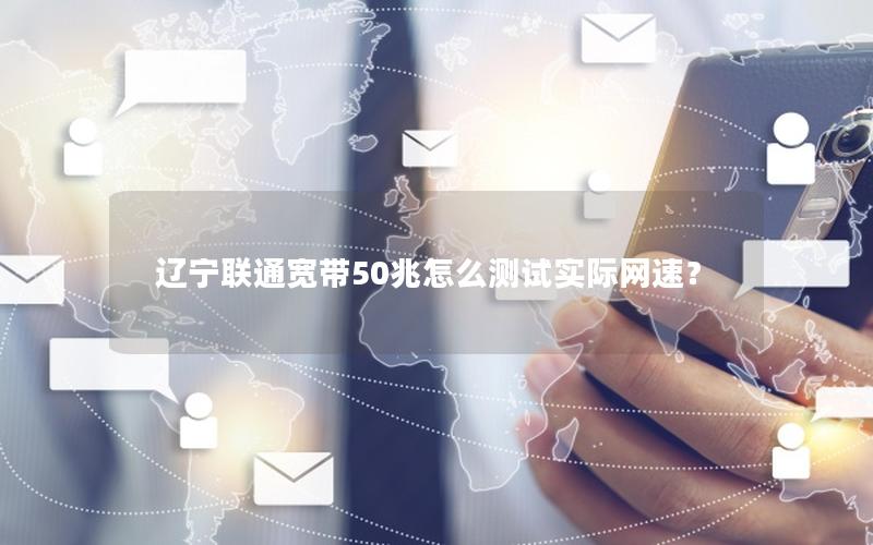 辽宁联通宽带50兆怎么测试实际网速？