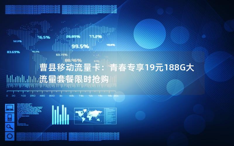 曹县移动流量卡：青春专享19元188G大流量套餐限时抢购