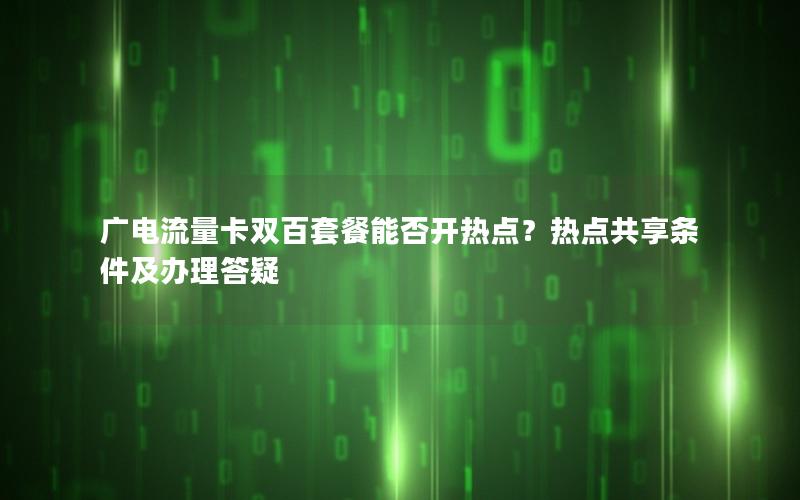 广电流量卡双百套餐能否开热点？热点共享条件及办理答疑