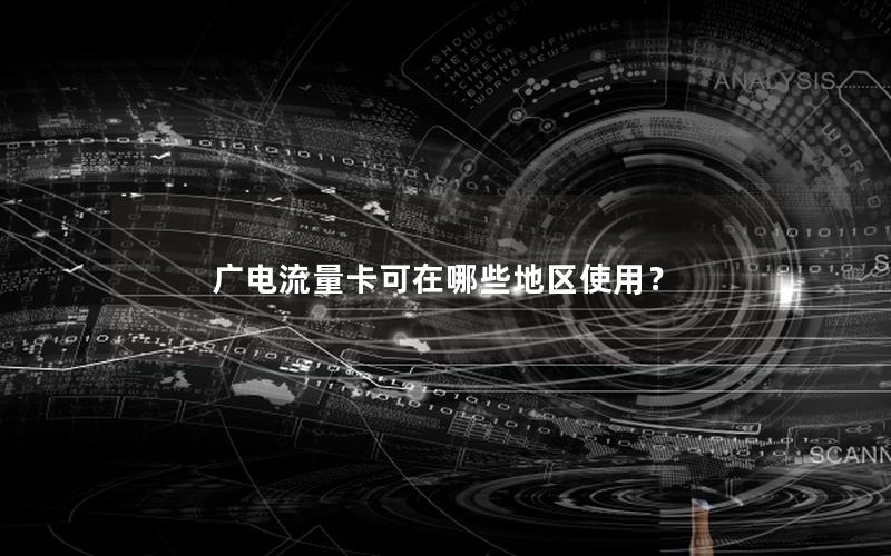 广电流量卡可在哪些地区使用？