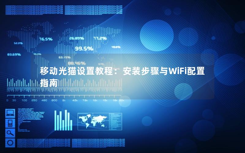 移动光猫设置教程：安装步骤与WiFi配置指南