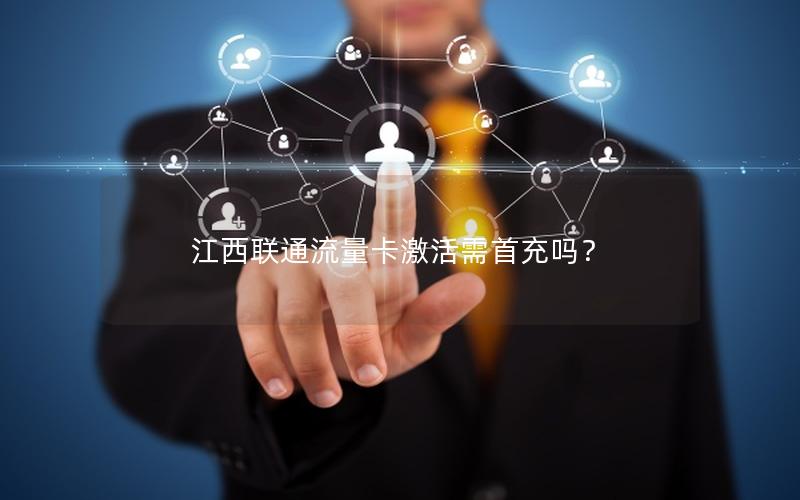 江西联通流量卡激活需首充吗？