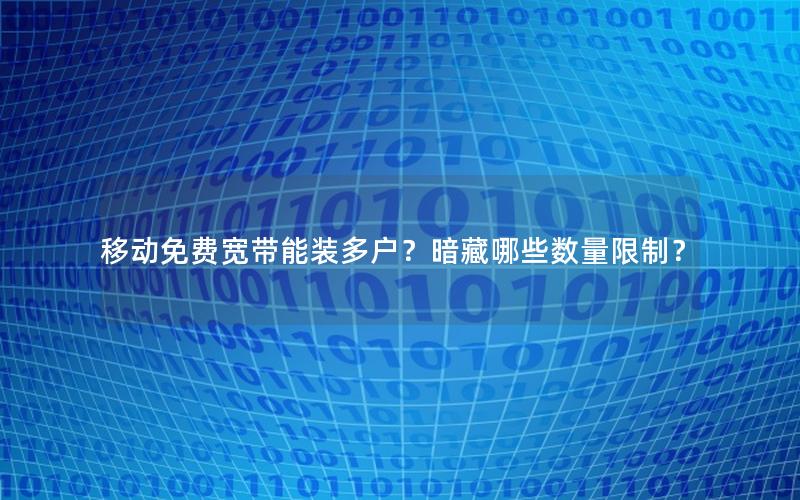 移动免费宽带能装多户？暗藏哪些数量限制？