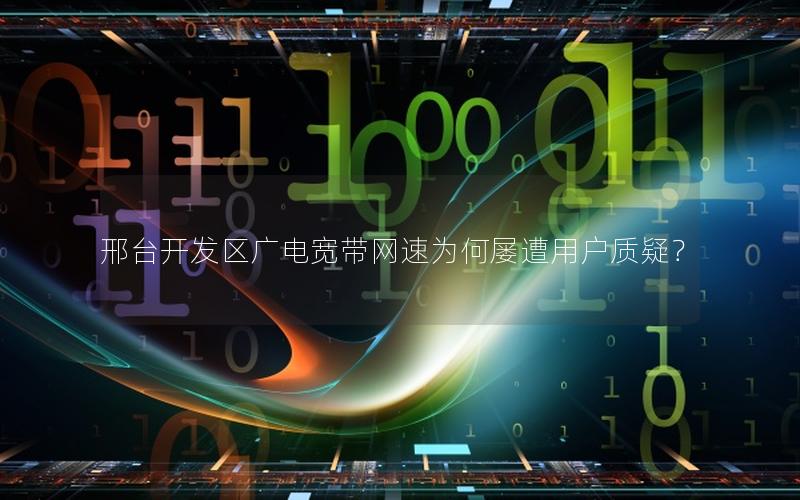 邢台开发区广电宽带网速为何屡遭用户质疑？