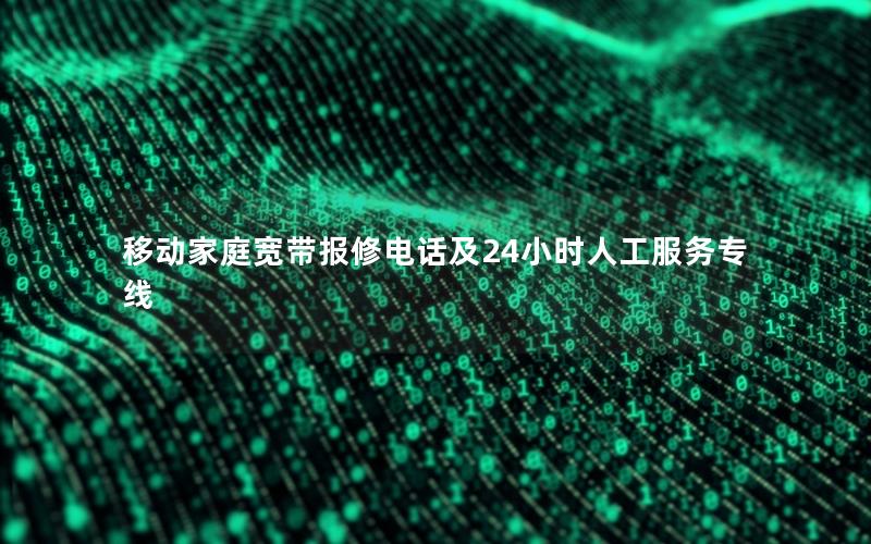 移动家庭宽带报修电话及24小时人工服务专线