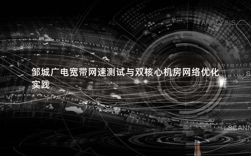 邹城广电宽带网速测试与双核心机房网络优化实践