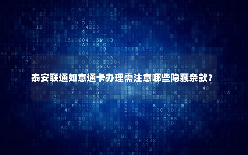 泰安联通如意通卡办理需注意哪些隐藏条款？