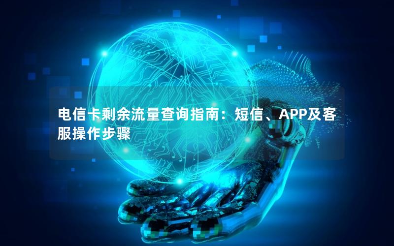电信卡剩余流量查询指南：短信、APP及客服操作步骤