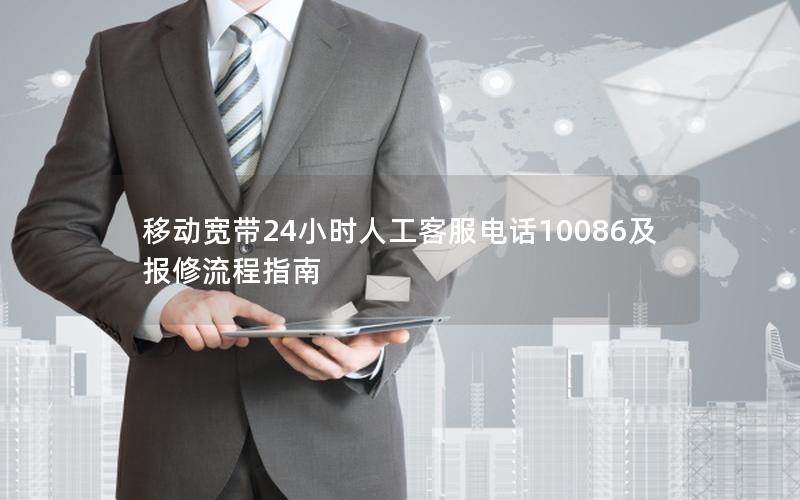 移动宽带24小时人工客服电话10086及报修流程指南