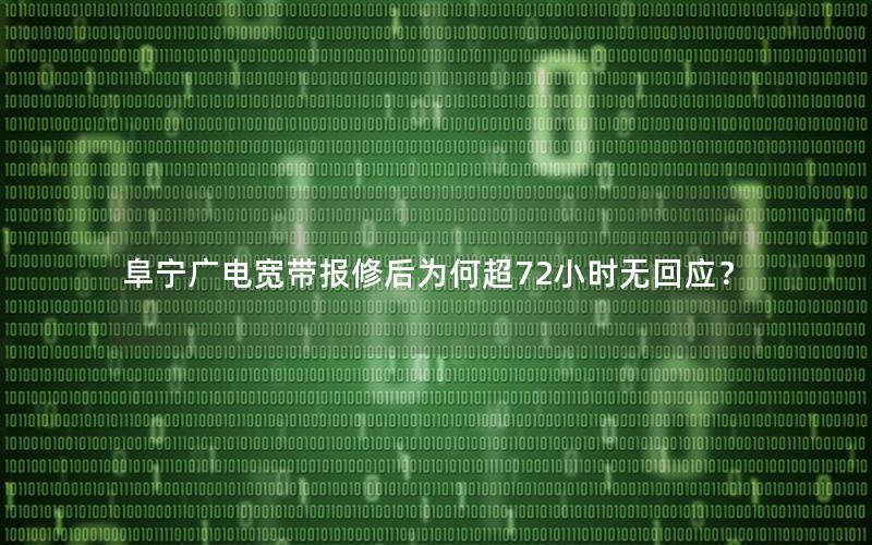 阜宁广电宽带报修后为何超72小时无回应？