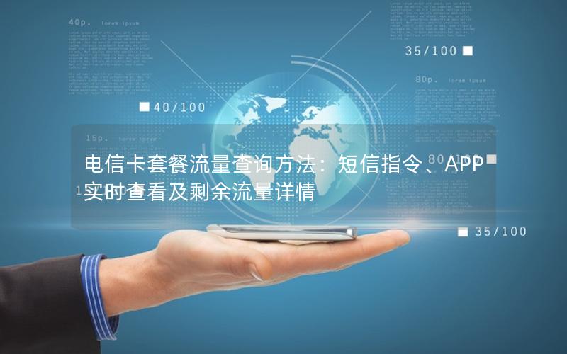电信卡套餐流量查询方法：短信指令、APP实时查看及剩余流量详情