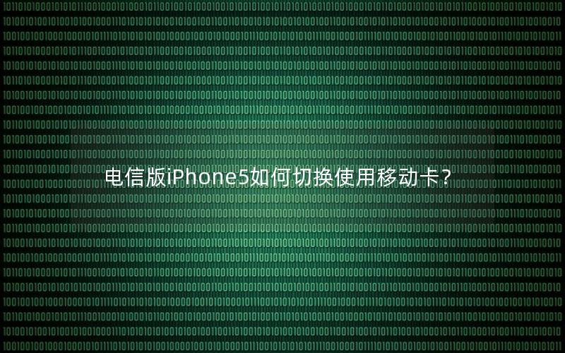 电信版iPhone5如何切换使用移动卡？
