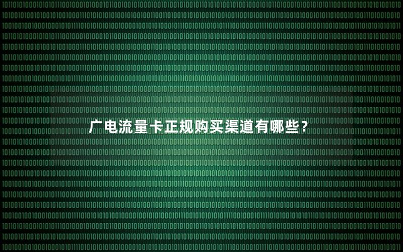 广电流量卡正规购买渠道有哪些？