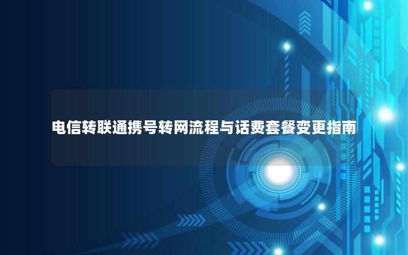 电信转联通携号转网流程与话费套餐变更指南