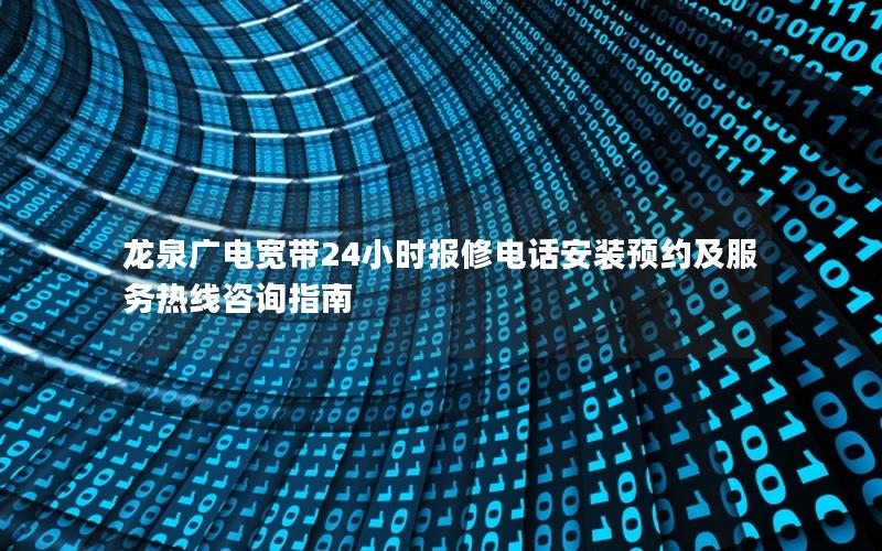 龙泉广电宽带24小时报修电话安装预约及服务热线咨询指南
