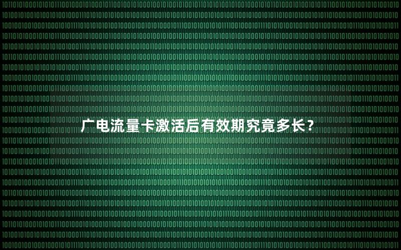 广电流量卡激活后有效期究竟多长？