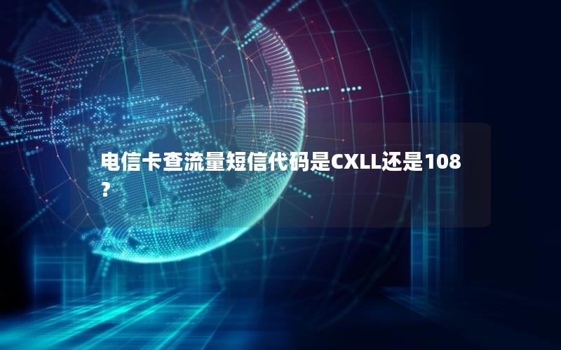 电信卡查流量短信代码是CXLL还是108？